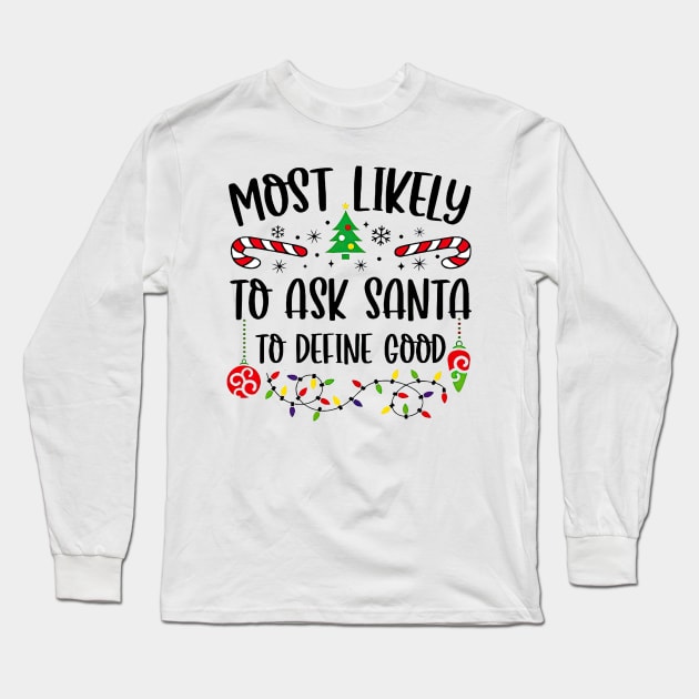 Most Likely To Ask Santa To Define Good Funny Christmas Long Sleeve T-Shirt by SuperMama1650